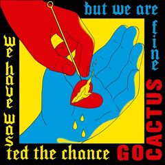 Go Cactus – We Have Wasted The Chance But We Are Fine (2022) (ALBUM ZIP)