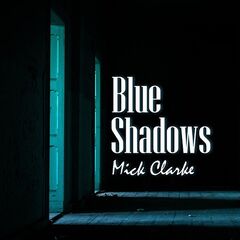 Mick Clarke – Blue Shadows (2022) (ALBUM ZIP)