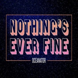 Oceanator – Nothing’s Ever Fine (2022) (ALBUM ZIP)