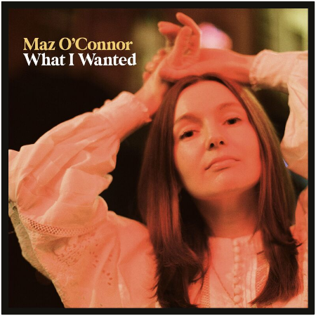 Maz O’Connor – What I Wanted (2022) (ALBUM ZIP)