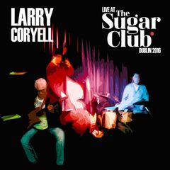 Larry Coryell – Live At The Sugar Club Dublin, Ireland 2016 (2022) (ALBUM ZIP)