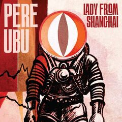 Pere Ubu – Lady From Shanghai [2022 Remix And Master] (2022) (ALBUM ZIP)