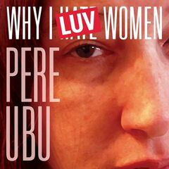 Pere Ubu – Why I Luv Women [2022 Remix And Master] (2022) (ALBUM ZIP)
