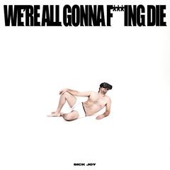 Sick Joy – We’re All Gonna F***ing Die (2022) (ALBUM ZIP)