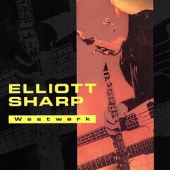 Elliott Sharp – Westwerk (2022) (ALBUM ZIP)