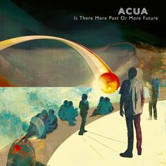 Acua – Is There More Past Or More Future (2022) (ALBUM ZIP)