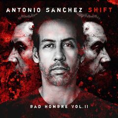 Antonio Sanchez – Shift [Bad Hombre, Vol. II] (2022) (ALBUM ZIP)