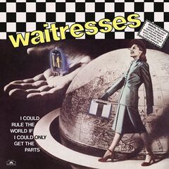 The Waitresses – I Could Rule The World If I Could Only Get The Parts (2022) (ALBUM ZIP)