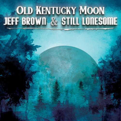 Jeff Brown &amp; Still Lonesome – Old Kentucky Moon