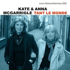 Kate &amp; Anna Mcgarrigle – Tant Le Monde [Live In Bremen Germany 2005] (2022) (ALBUM ZIP)