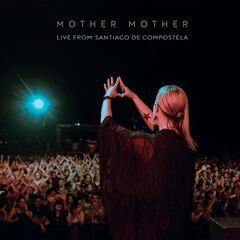 Mother Mother – Live From Santiago De Compostela (2022) (ALBUM ZIP)