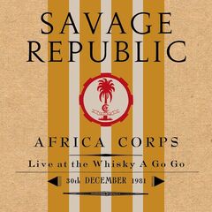 Savage Republic – Africa Corps Live At The Whisky A Go Go 30th December 1981 (2022) (ALBUM ZIP)