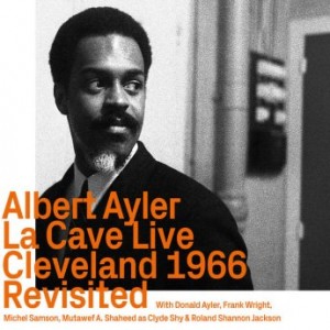 Albert Ayler – La Cave Live, Cleveland 1966 Revisited (2022) (ALBUM ZIP)