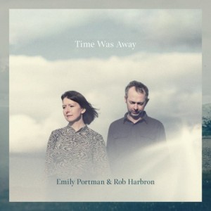 Emily Portman &amp; Rob Harbron – Time Was Away (2022) (ALBUM ZIP)