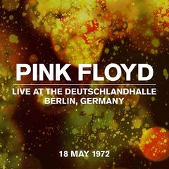 Pink Floyd – Live At The Deutschlandhalle, Berlin, Germany, 18 May 1972 (2022) (ALBUM ZIP)
