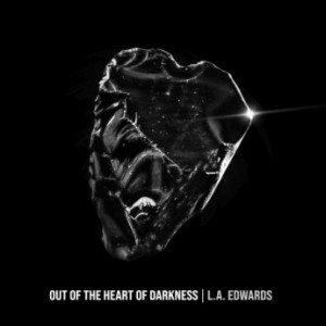 L.A. Edwards – Out Of The Heart Of Darkness