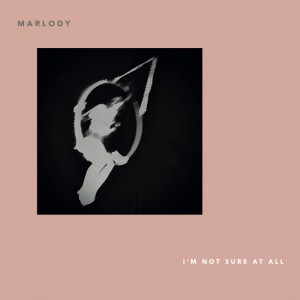 Marlody – I’m Not Sure At All