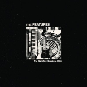 The Features – The Mahaffey Sessions 1999