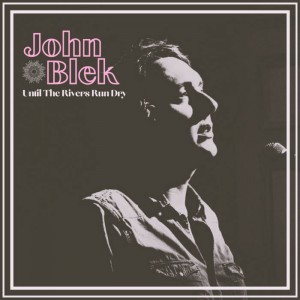 John Blek – Until The Rivers Run Dry (2023) (ALBUM ZIP)