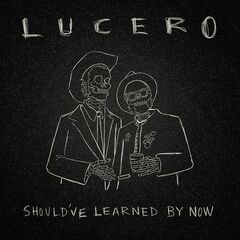 Lucero – Should’ve Learned By Now