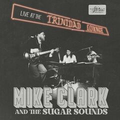 Mike Clark &amp; The Sugar Sounds – Live At The Trinidad Lounge (2023) (ALBUM ZIP)