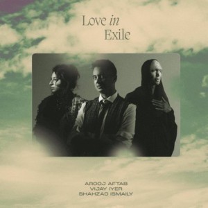 Arooj Aftab, Vijay Iyer, Shahzad Ismaily – Love In Exile (2023) (ALBUM ZIP)