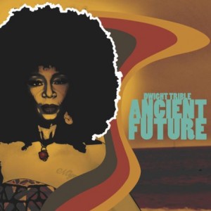 Dwight Trible – Ancient Future