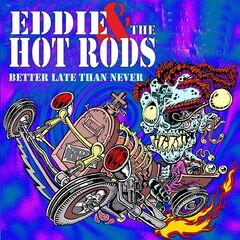 Eddie &amp; The Hot Rods – Better Late Than Never