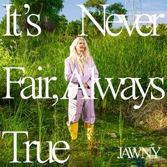 Jawny – It’s Never Fair, Always True