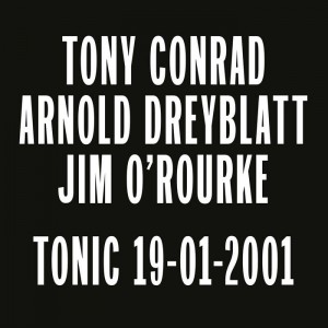 Tony Conrad, Arnold Dreyblatt, Jim O’Rourke – Tonic 19-01-2001