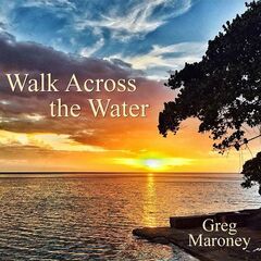 Greg Maroney – Walk Across The Water (2023) (ALBUM ZIP)