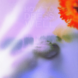 How To Dress Well – Love Remains [Unworking Remaster] (2023) (ALBUM ZIP)
