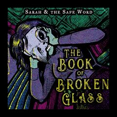Sarah And The Safe Word – The Book Of Broken Glass