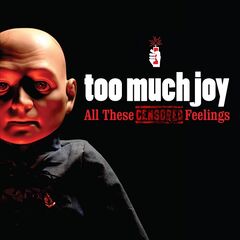Too Much Joy – All These Censored Feelings