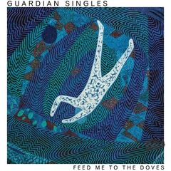 Guardian Singles – Feed Me To The Doves (2023) (ALBUM ZIP)