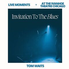 Tom Waits – Live Moments [At The Ivanhoe Theatre, Chicago] Invitation To The Blues (2023) (ALBUM ZIP)