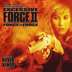 Kevin Kiner – Excessive Force II Force On Force [Original Motion Picture Soundtrack] (2023) (ALBUM ZIP)