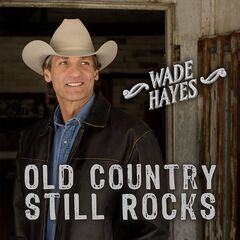 Wade Hayes – Old Country Still Rocks (2023) (ALBUM ZIP)