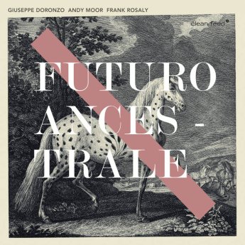 Giuseppe Doronzo, Andy Moor, Frank Rosaly – Futuro Ancestrale (2024) (ALBUM ZIP)