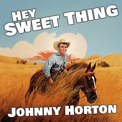 Johnny Horton – Hey Sweet Thing (2024) (ALBUM ZIP)