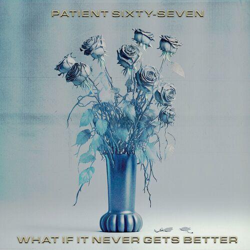 Patient Sixty-Seven – What If It Never Gets Better (2024) (ALBUM ZIP)